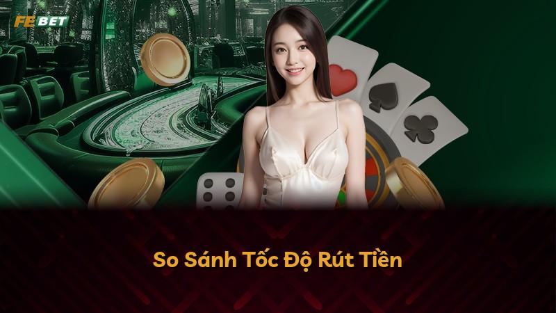 So Sánh Tốc Độ Rút Tiền