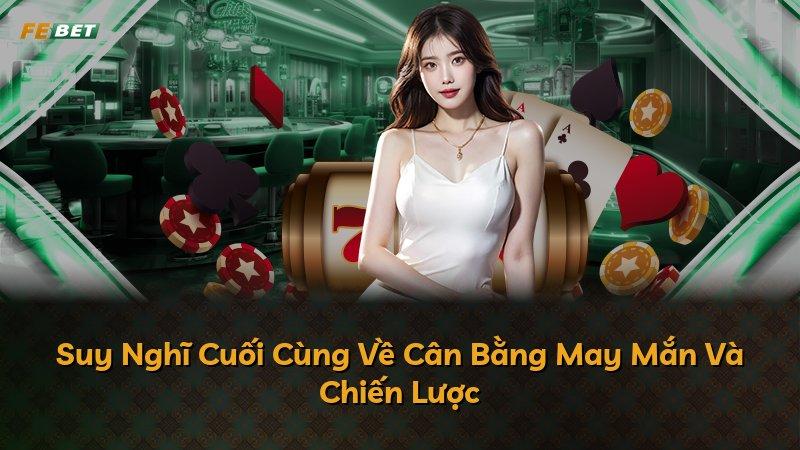 Suy Nghĩ Cuối Cùng Về Cân Bằng May Mắn Và Chiến Lược