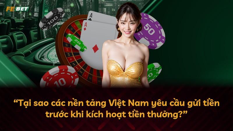 “Tại sao các nền tảng Việt Nam yêu cầu gửi tiền trước khi kích hoạt tiền thưởng?”