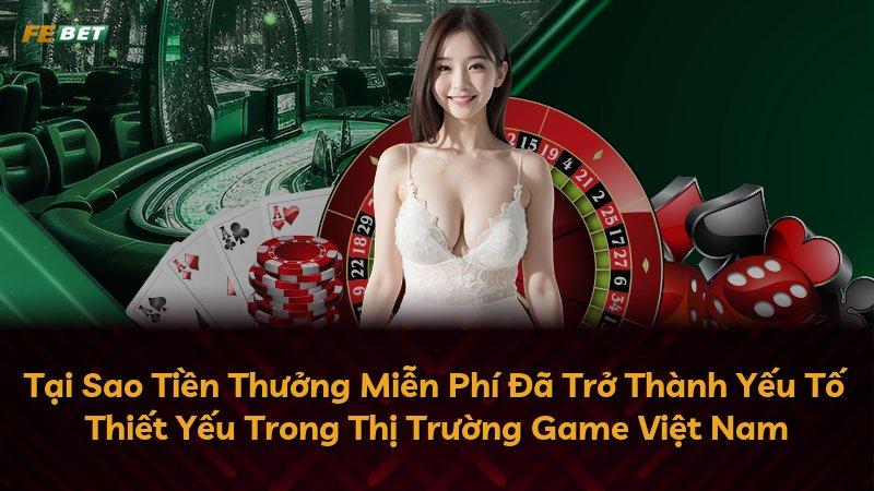 Tại Sao Tiền Thưởng Miễn Phí Đã Trở Thành Yếu Tố Thiết Yếu Trong Thị Trường Game Việt Nam
