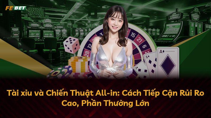 Tài xỉu và Chiến Thuật All-in: Cách Tiếp Cận Rủi Ro Cao, Phần Thưởng Lớn