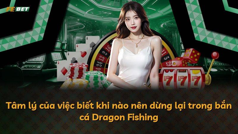 Tâm lý của việc biết khi nào nên dừng lại trong bắn cá Dragon Fishing