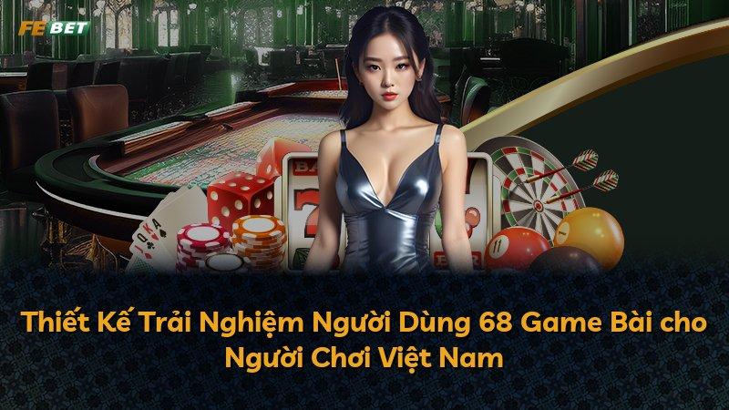 Thiết Kế Trải Nghiệm Người Dùng 68 Game Bài cho Người Chơi Việt Nam