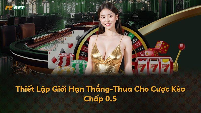 Thiết Lập Giới Hạn Thắng-Thua Cho Cược Kèo Chấp 0.5