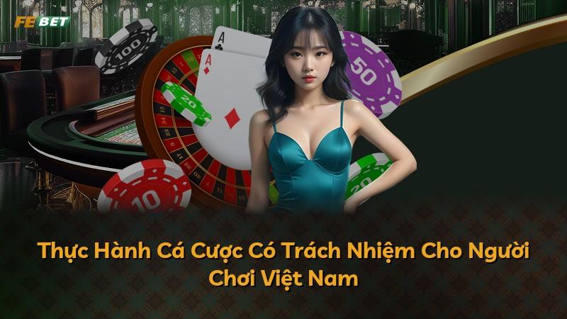 Thực Hành Cá Cược Có Trách Nhiệm Cho Người Chơi Việt Nam