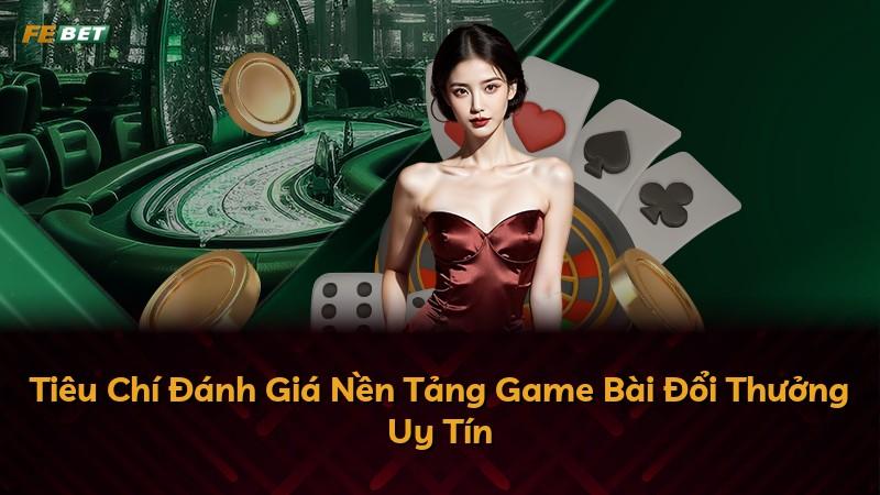 Tiêu Chí Đánh Giá Nền Tảng Game Bài Đổi Thưởng Uy Tín