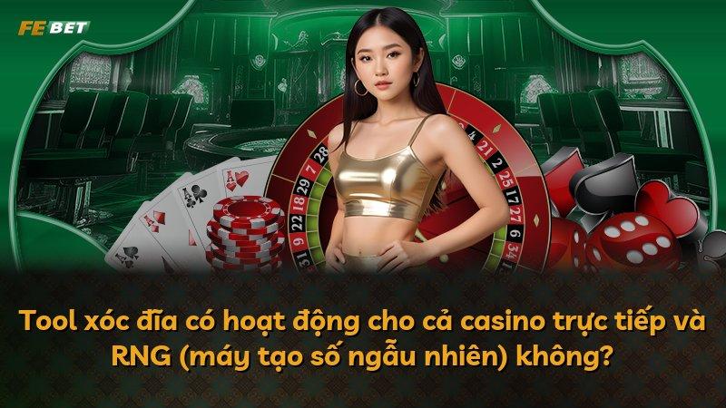 Tool xóc đĩa có hoạt động cho cả casino trực tiếp và RNG (máy tạo số ngẫu nhiên) không?