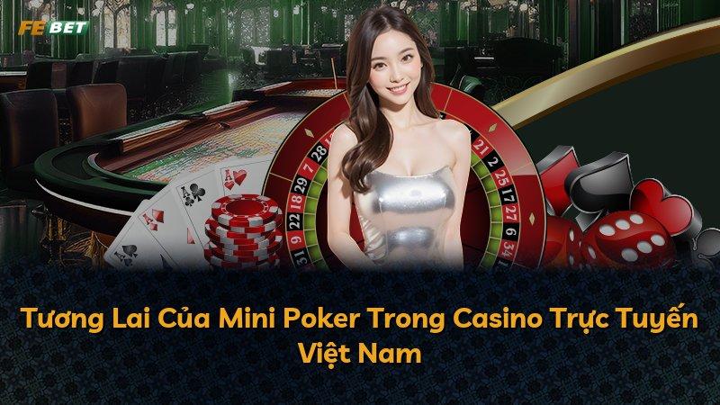 Tương Lai Của Mini Poker Trong Casino Trực Tuyến Việt Nam
