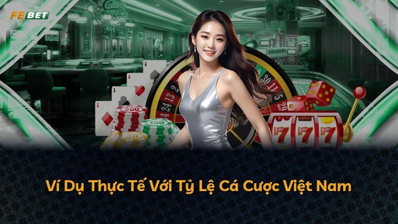 Ví Dụ Thực Tế Với Tỷ Lệ Cá Cược Việt Nam
