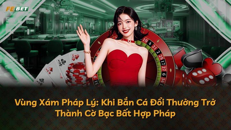 Vùng Xám Pháp Lý: Khi Bắn Cá Đổi Thưởng Trở Thành Cờ Bạc Bất Hợp Pháp