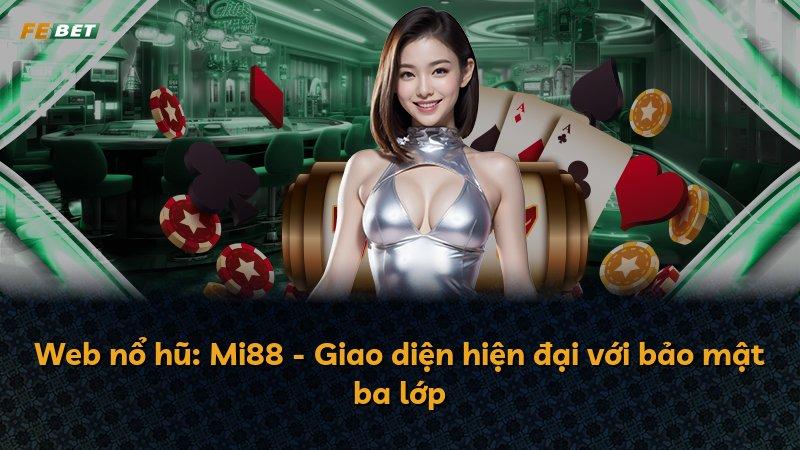 Web nổ hũ: Mi88 - Giao diện hiện đại với bảo mật ba lớp