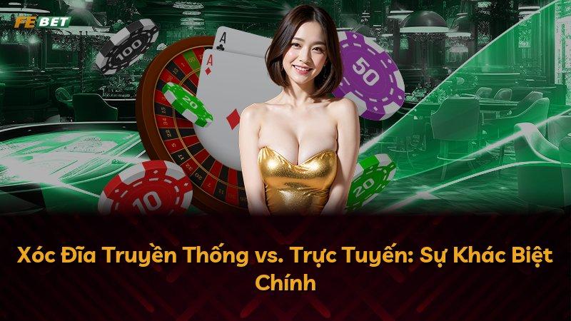 Xóc Đĩa Truyền Thống vs. Trực Tuyến: Sự Khác Biệt Chính