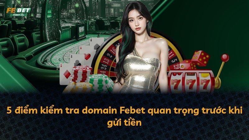 5 điểm kiểm tra domain Febet quan trọng trước khi gửi tiền