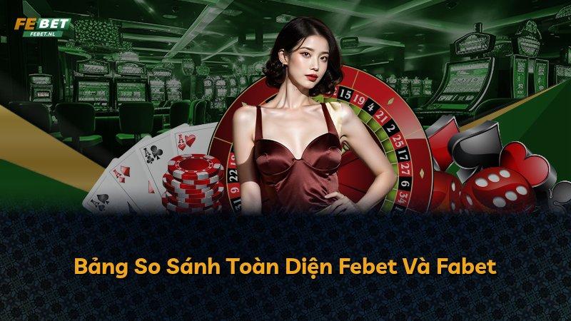 Bảng So Sánh Toàn Diện Febet Và Fabet