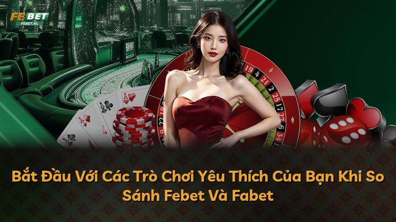 Bắt Đầu Với Các Trò Chơi Yêu Thích Của Bạn Khi So Sánh Febet Và Fabet