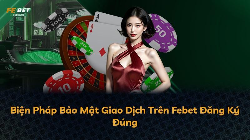 Biện Pháp Bảo Mật Giao Dịch Trên Febet Đăng Ký Đúng