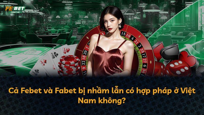 Cả Febet và Fabet bị nhầm lẫn có hợp pháp ở Việt Nam không?