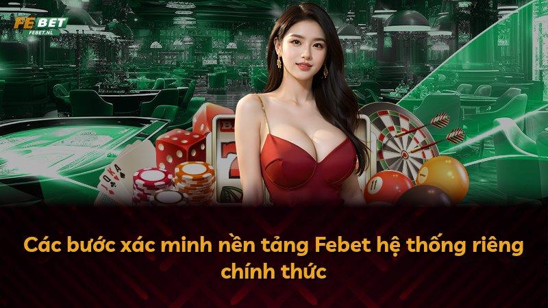 Các bước xác minh nền tảng Febet hệ thống riêng chính thức