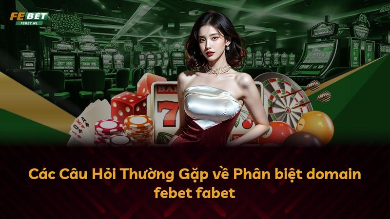 Các Câu Hỏi Thường Gặp về Phân biệt domain febet fabet