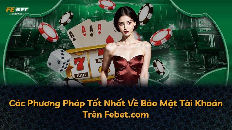 Các Phương Pháp Tốt Nhất Về Bảo Mật Tài Khoản Trên Febet.com