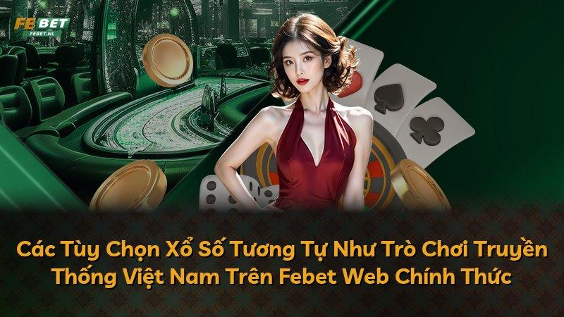 Các Tùy Chọn Xổ Số Tương Tự Như Trò Chơi Truyền Thống Việt Nam Trên Febet Web Chính Thức