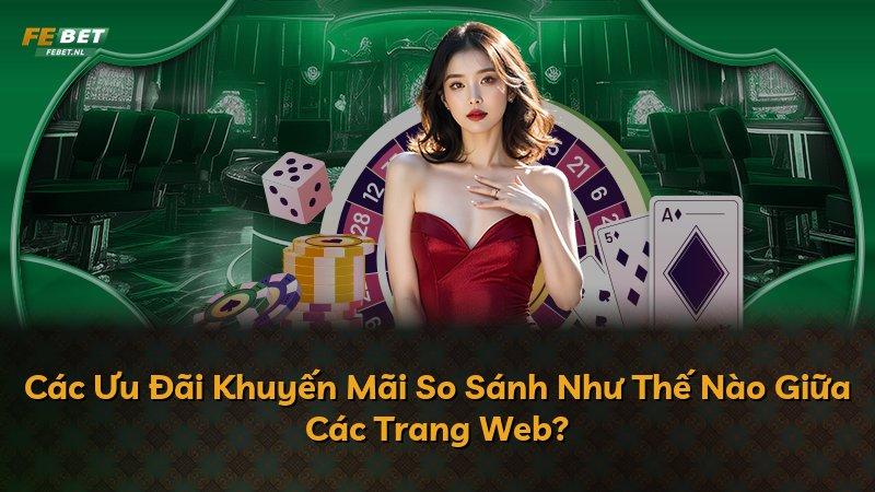 Các Ưu Đãi Khuyến Mãi So Sánh Như Thế Nào Giữa Các Trang Web?