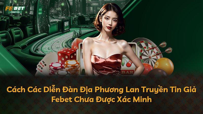 Cách Các Diễn Đàn Địa Phương Lan Truyền Tin Giả Febet Chưa Được Xác Minh