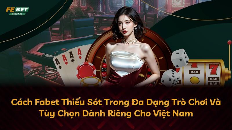 Cách Fabet Thiếu Sót Trong Đa Dạng Trò Chơi Và Tùy Chọn Dành Riêng Cho Việt Nam