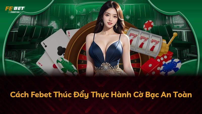 Cách Febet Thúc Đẩy Thực Hành Cờ Bạc An Toàn