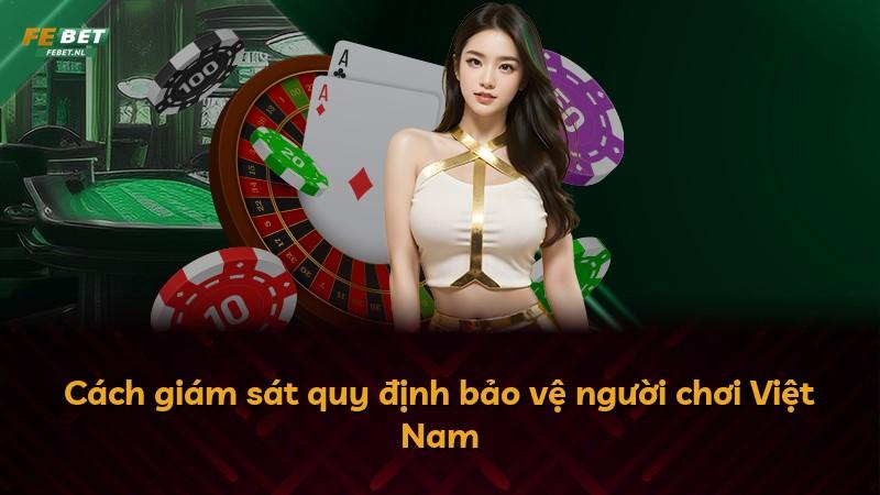 Cách giám sát quy định bảo vệ người chơi Việt Nam