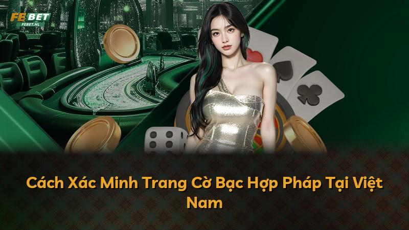 Cách Xác Minh Trang Cờ Bạc Hợp Pháp Tại Việt Nam