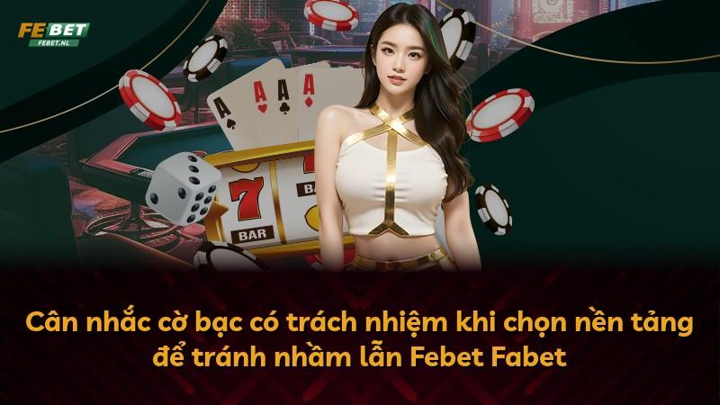 Cân nhắc cờ bạc có trách nhiệm khi chọn nền tảng để tránh nhầm lẫn Febet Fabet
