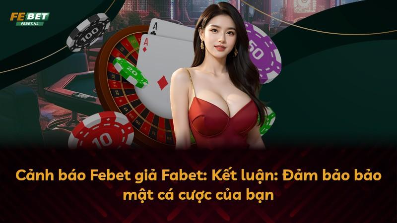 Cảnh báo Febet giả Fabet: Kết luận: Đảm bảo bảo mật cá cược của bạn