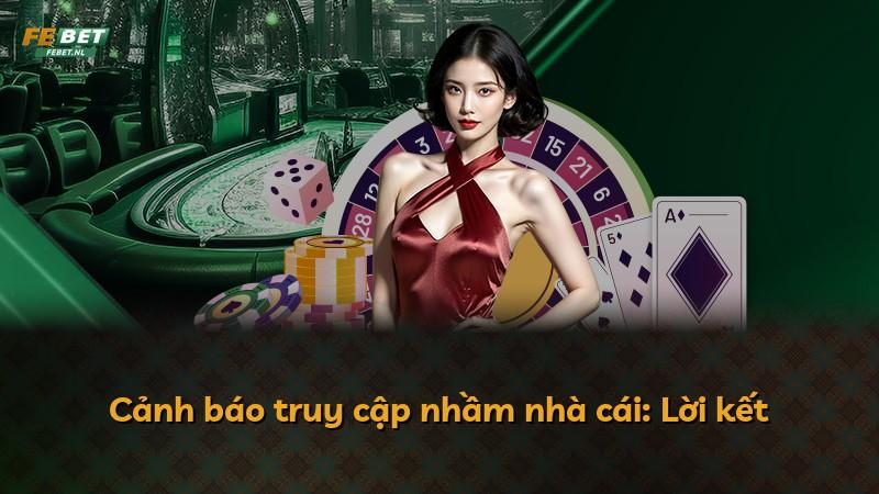 Cảnh báo truy cập nhầm nhà cái: Lời kết