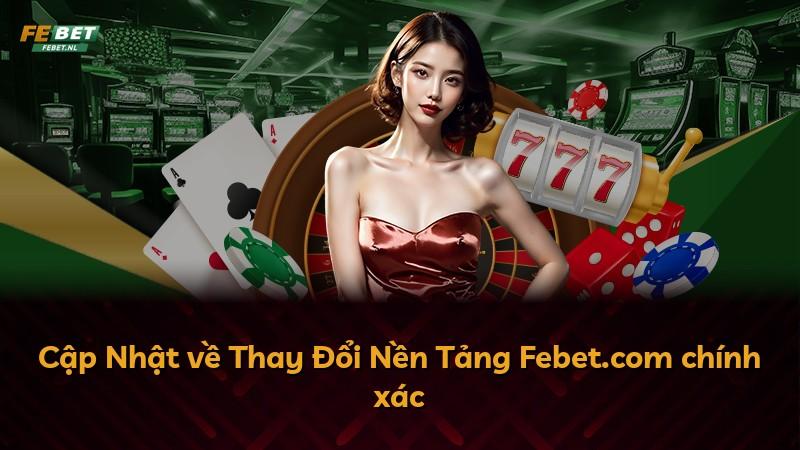 Cập Nhật về Thay Đổi Nền Tảng Febet.com chính xác