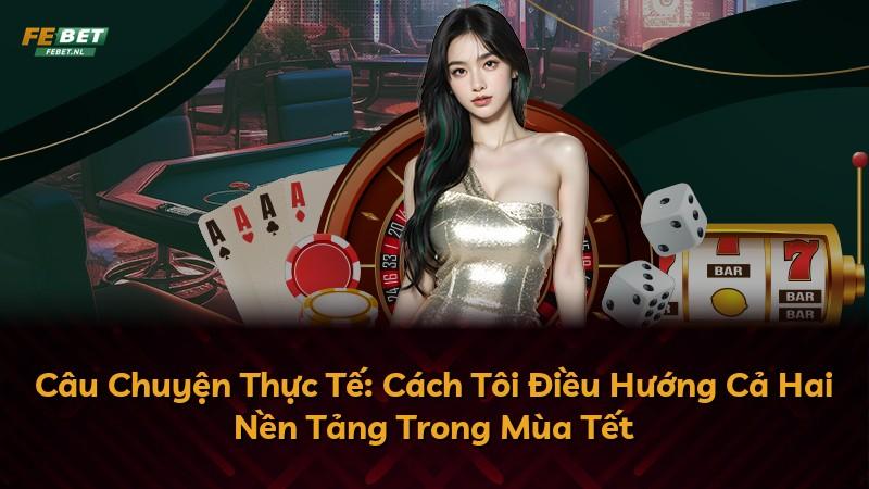Câu Chuyện Thực Tế: Cách Tôi Điều Hướng Cả Hai Nền Tảng Trong Mùa Tết