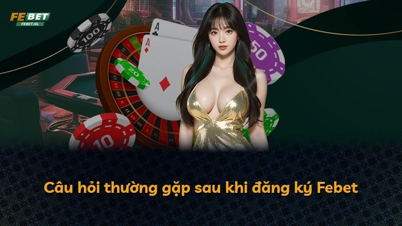 Câu hỏi thường gặp sau khi đăng ký Febet