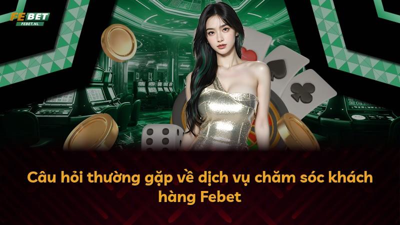 Câu hỏi thường gặp về dịch vụ chăm sóc khách hàng Febet