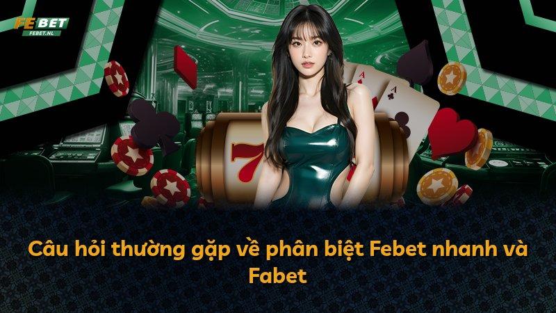 Câu hỏi thường gặp về phân biệt Febet nhanh và Fabet