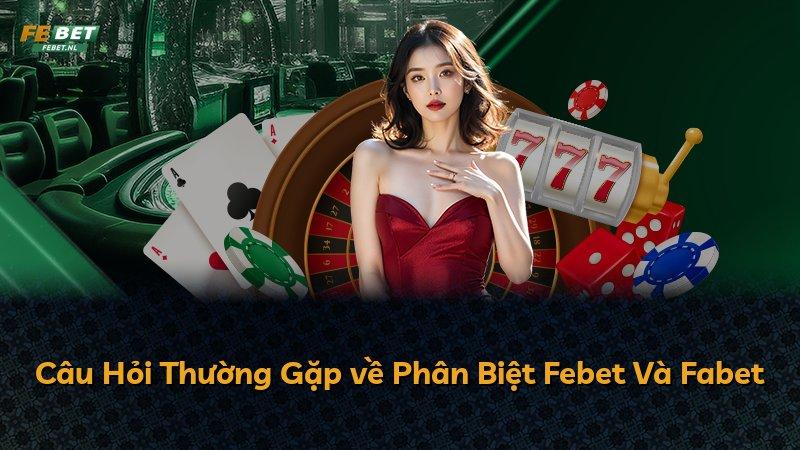 Câu Hỏi Thường Gặp về Phân Biệt Febet Và Fabet
