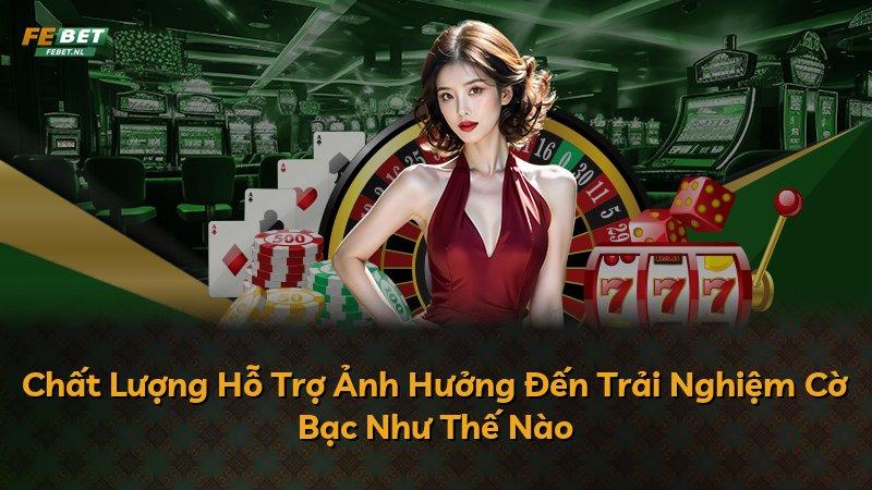 Chất Lượng Hỗ Trợ Ảnh Hưởng Đến Trải Nghiệm Cờ Bạc Như Thế Nào