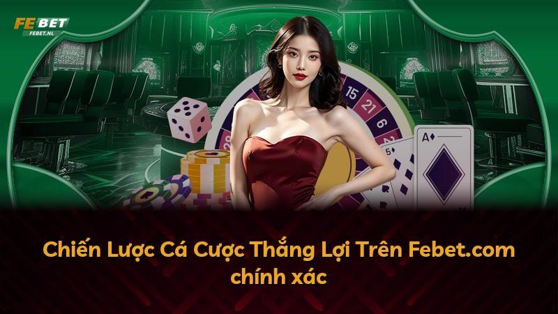Chiến Lược Cá Cược Thắng Lợi Trên Febet.com chính xác