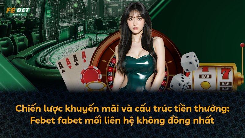 Chiến lược khuyến mãi và cấu trúc tiền thưởng: Febet fabet mối liên hệ không đồng nhất