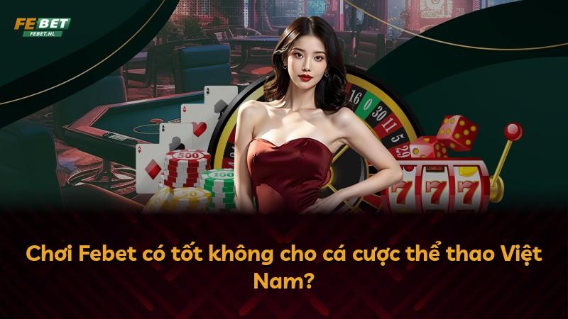 Chơi Febet có tốt không cho cá cược thể thao Việt Nam?