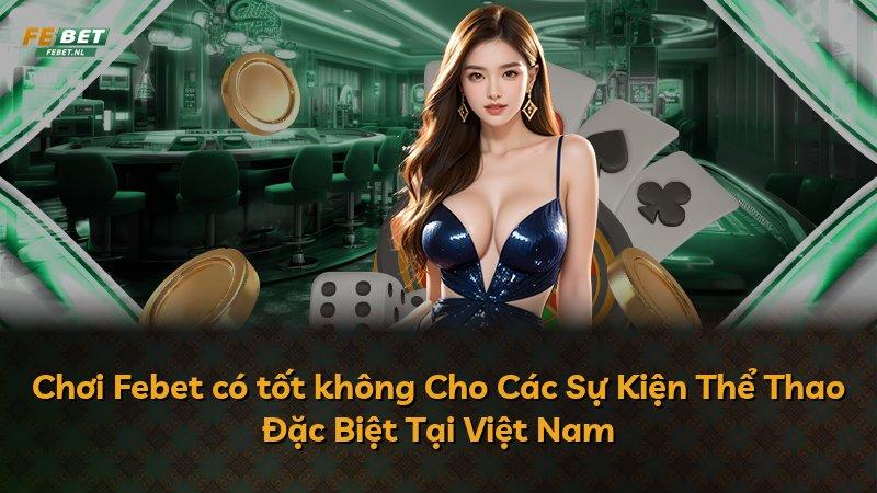 Chơi Febet có tốt không Cho Các Sự Kiện Thể Thao Đặc Biệt Tại Việt Nam