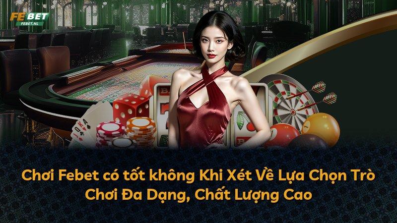 Chơi Febet có tốt không Khi Xét Về Lựa Chọn Trò Chơi Đa Dạng, Chất Lượng Cao