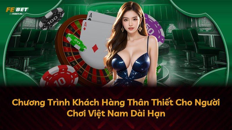Chương Trình Khách Hàng Thân Thiết Cho Người Chơi Việt Nam Dài Hạn