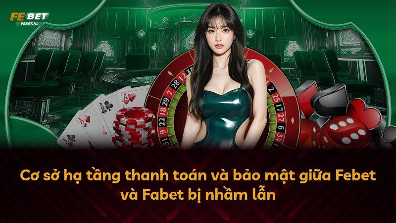Cơ sở hạ tầng thanh toán và bảo mật giữa Febet và Fabet bị nhầm lẫn