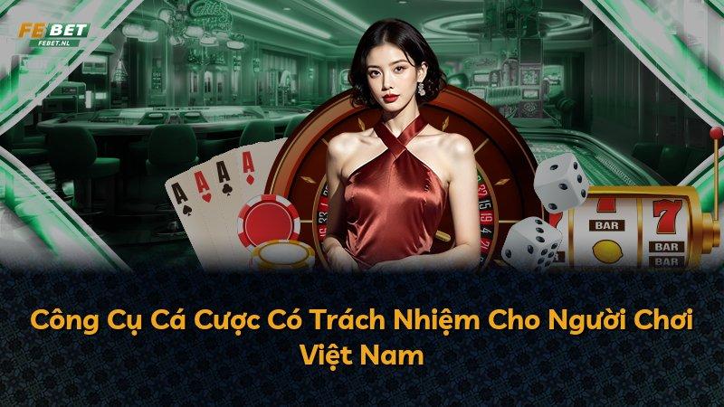 Công Cụ Cá Cược Có Trách Nhiệm Cho Người Chơi Việt Nam