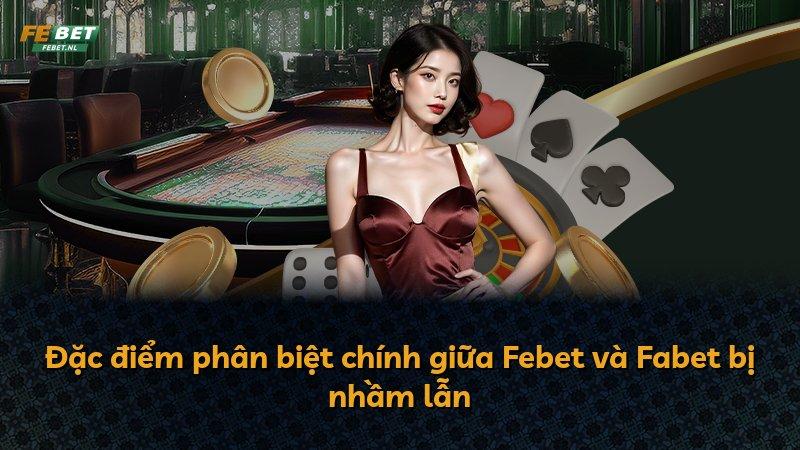 Đặc điểm phân biệt chính giữa Febet và Fabet bị nhầm lẫn